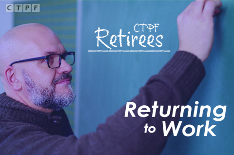 Returning to Work Retirees Graphic - White male Teacher writing on chalk board. The graphic says "Returning to Work" in the bottom right corner. The CTPF logo is in the top left corner.